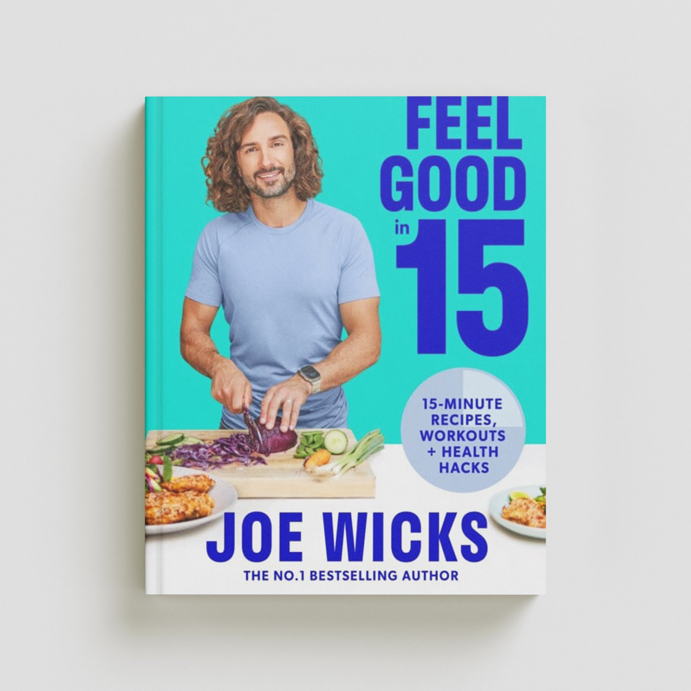 Feel Good in 15 : 15-Minute Recipes, Workouts + Health Hacks