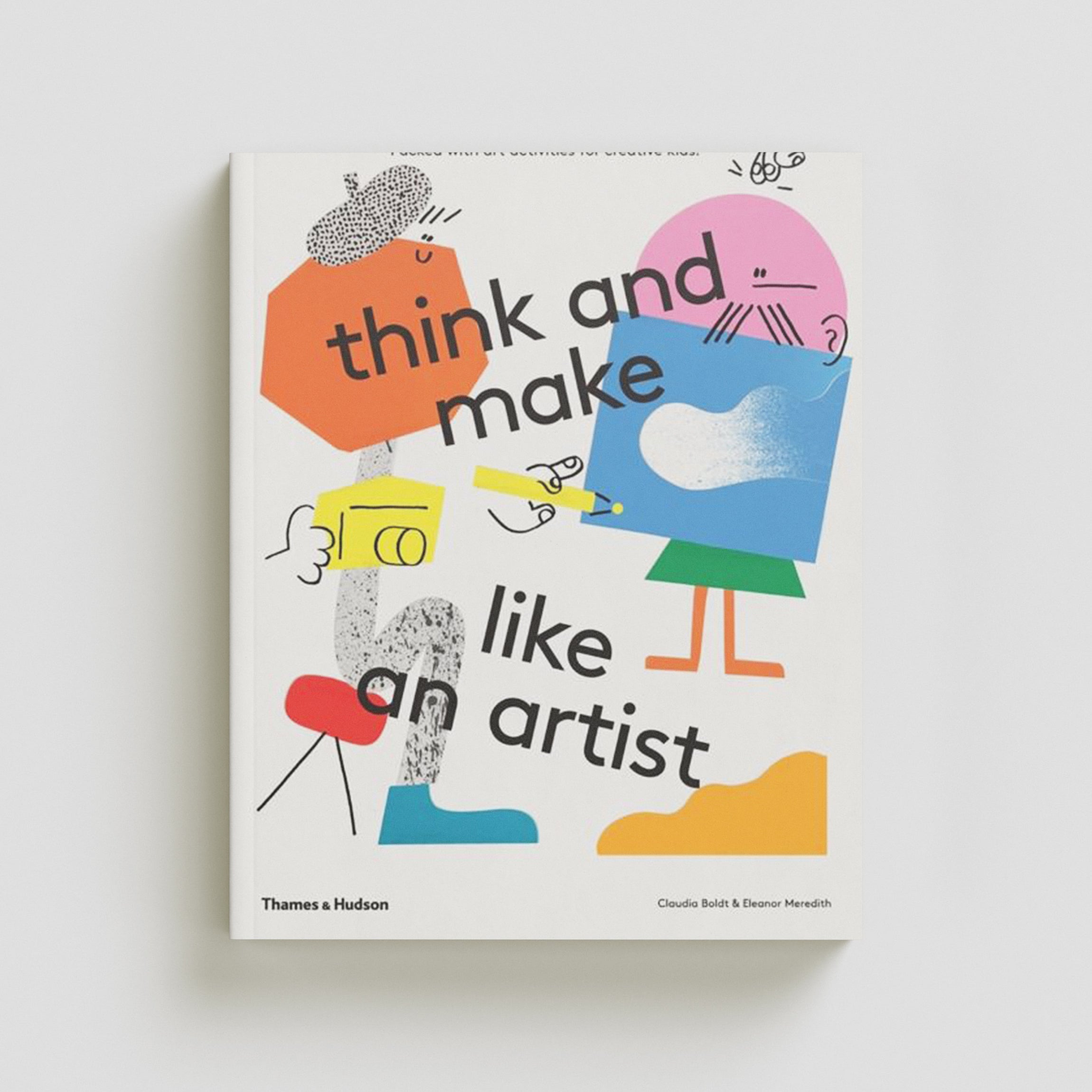 Think and Make Like an Artist: Art Activities for Creative Kids!