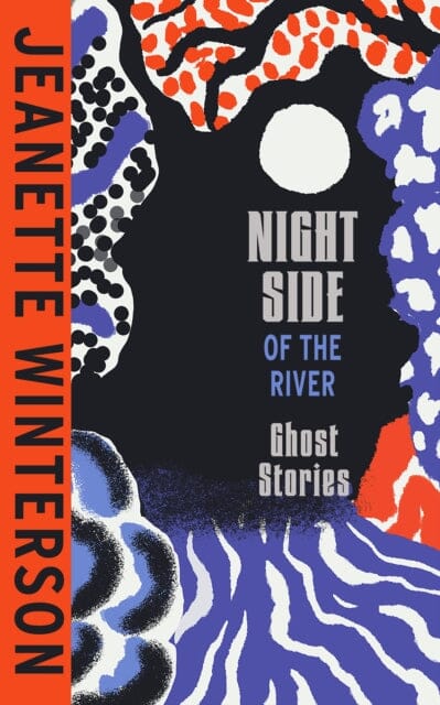 Night Side of the River : Dazzling new ghost stories from the Sunday Times bestseller by Jeanette Winterson