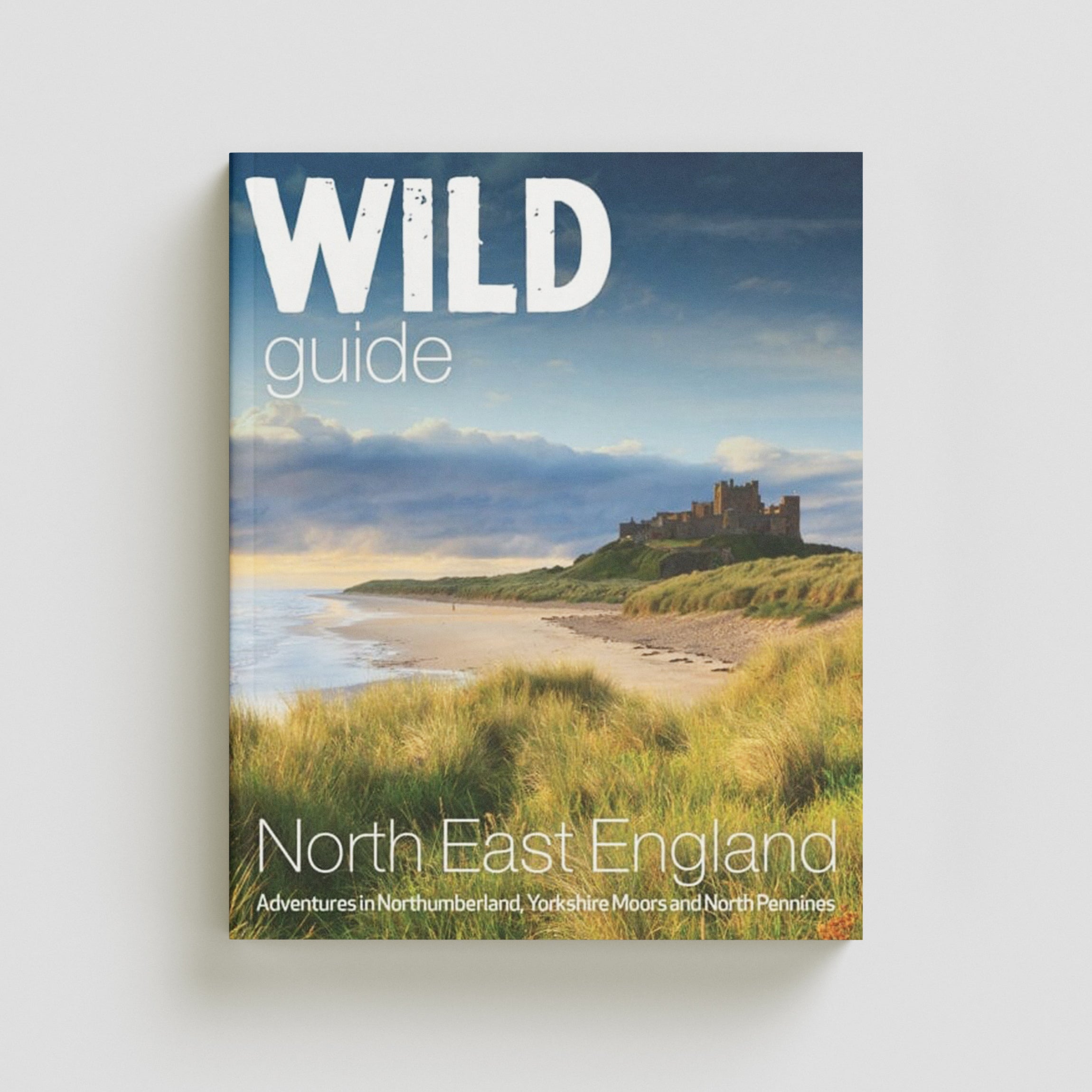 Wild Guide North East England : Hidden Adventures in Northumberland, the Yorkshire Moors, Wolds and North Pennines