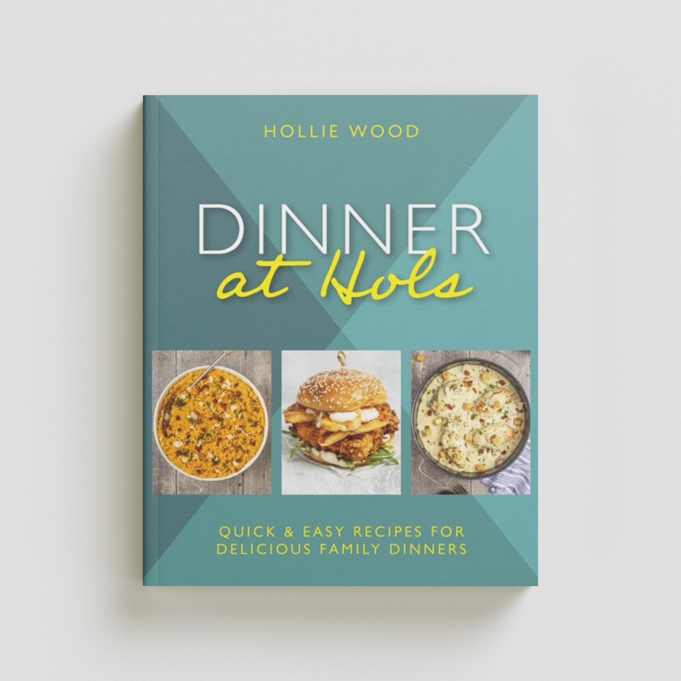 Dinner At Hol's: Quick and easy recipes for delicious family dinners
